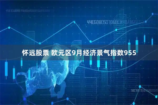 怀远股票 欧元区9月经济景气指数955