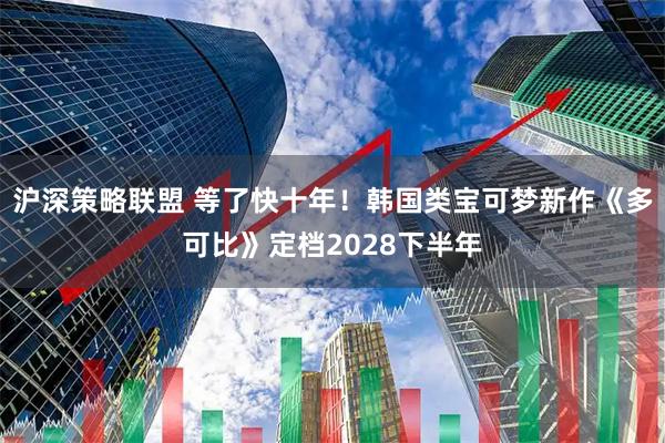 沪深策略联盟 等了快十年！韩国类宝可梦新作《多可比》定档2028下半年