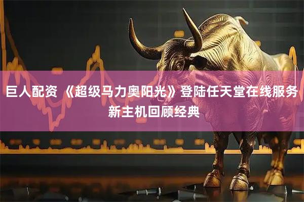 巨人配资 《超级马力奥阳光》登陆任天堂在线服务 新主机回顾经典